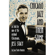 Chicago Jazz and Then Some: As Told by One of the Original Chicagoans, Jess Stacy