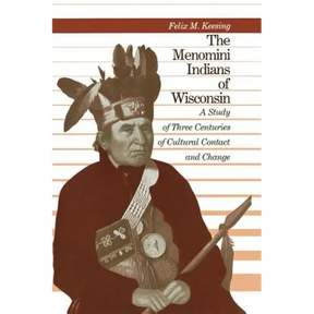The Menomini Indians of Wisconsin: A Study of Three Centuries of Cultural Contact and Change