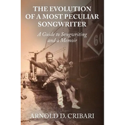 The Evolution of a Most Peculiar Songwriter: A Guide to Songwriting and a Memoir