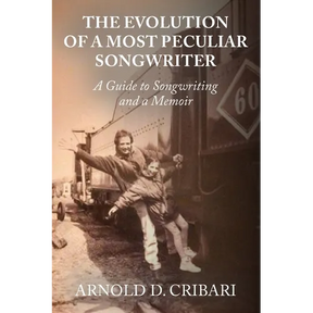 The Evolution of a Most Peculiar Songwriter: A Guide to Songwriting and a Memoir
