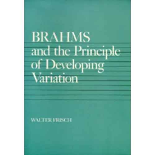 Brahms and the Principle of Developing Variation: Volume 2
