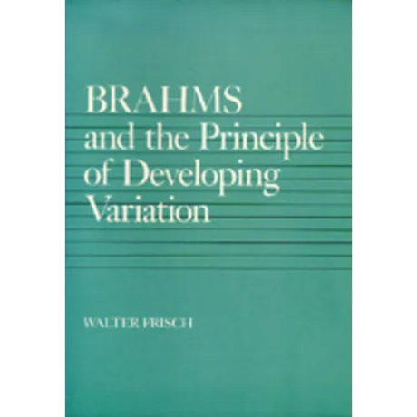 Brahms and the Principle of Developing Variation: Volume 2