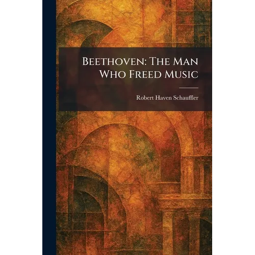 Beethoven: The Man Who Freed Music