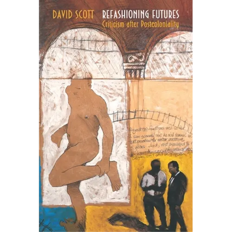 Refashioning Futures: Criticism After Postcoloniality