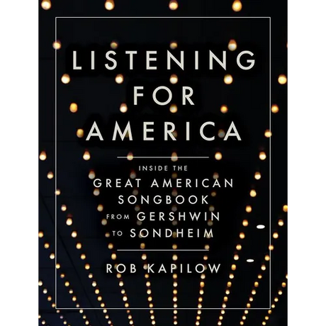 Listening for America: Inside the Great American Songbook from Gershwin to Sondheim