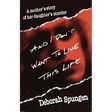 And I Don't Want to Live This Life: A Mother's Story of Her Daughter's Murder