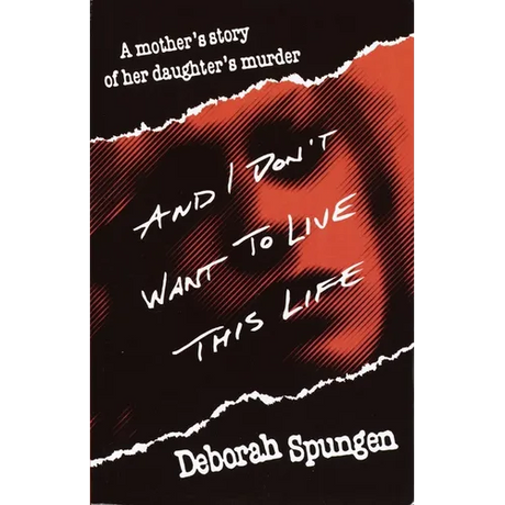 And I Don't Want to Live This Life: A Mother's Story of Her Daughter's Murder