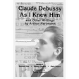 Claude Debussy as I Knew Him and Other Writings of Arthur Hartmann