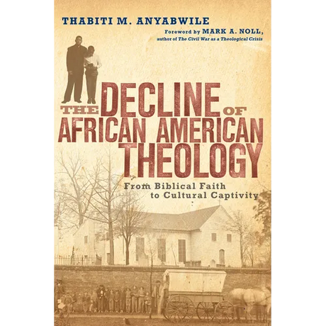 The Decline of African American Theology: From Biblical Faith to Cultural Captivity