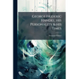 George Frideric Handel; his Personality & his Times