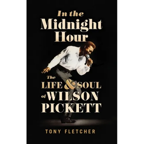 In the Midnight Hour: The Life & Soul of Wilson Pickett