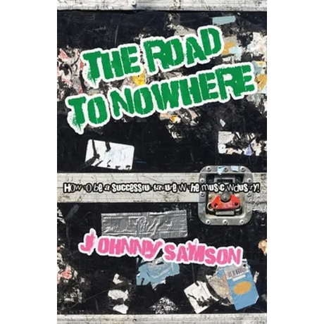 The Road To Nowhere: How to be a successful failure in the music industry!