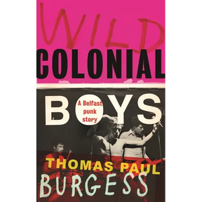 Wild Colonial Boys: A Belfast Punk Story