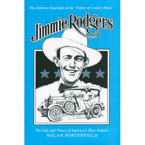 Jimmie Rodgers: The Life and Times of America's Blue Yodeler