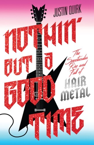 Nothin' But a Good Time: The Spectacular Rise and Fall of Hair Metal (Trade Paperback) (Book)