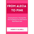 From Alecia to Pink: Chasing Dreams, Chasing Pink: The Unveiling of an Artist Alecia Beth Moore Hart
