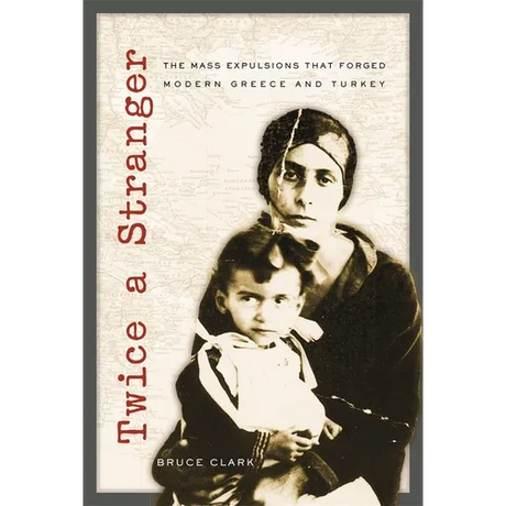 Twice a Stranger: The Mass Expulsions That Forged Modern Greece and Turkey