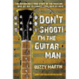 Don't Shoot! I'm the Guitar Man: The Remarkable True Story of the Musician Who Set Out to Change Lives, Note by Note