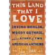 This Land That I Love: Irving Berlin, Woody Guthrie, and the Story of Two American Anthems