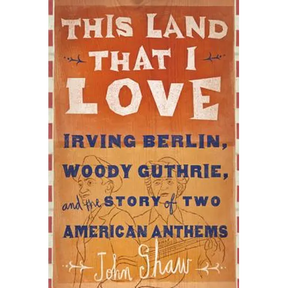 This Land That I Love: Irving Berlin, Woody Guthrie, and the Story of Two American Anthems