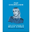 Pop Chameleon: The Little Guide to Miley Cyrus