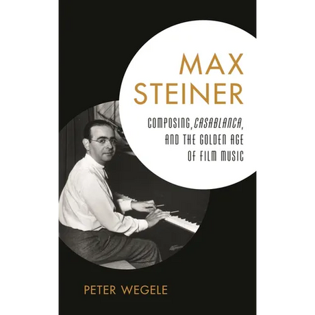 Max Steiner: Composing, Casablanca, and the Golden Age of Film Music
