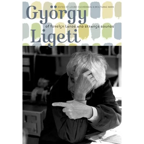 György Ligeti: Of Foreign Lands and Strange Sounds