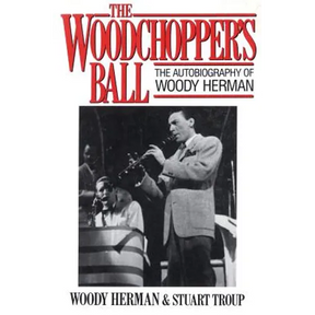 Woodchopper's Ball: The Autobiography of Woody Herman