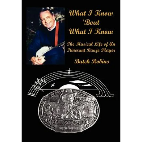 What I Know 'Bout What I Know: The Musical Life of An Itinerant Banjo Player - Hardcover