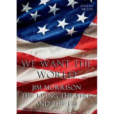 We Want the World: Jim Morrison, the Living Theatre, and the FBI