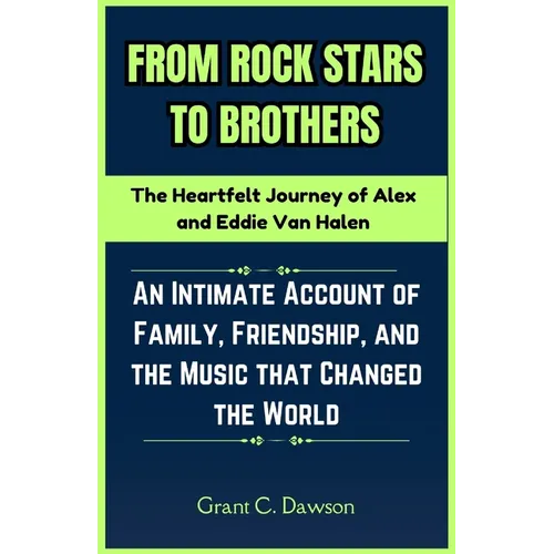 From Rock Stars to Brothers: The Heartfelt Journey of Alex and Eddie Van Halen: An Intimate Account of Family, Friendship, and the Music that Chang