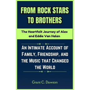 From Rock Stars to Brothers: The Heartfelt Journey of Alex and Eddie Van Halen: An Intimate Account of Family, Friendship, and the Music that Chang