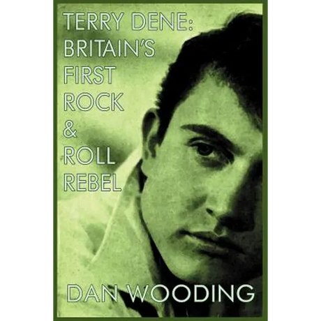 Terry Dene: Britain's First Rock and Roll Rebel