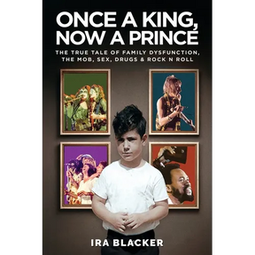 Once A King, Now A Prince: The True Tale of Family Dysfunction, the Mob, Sex, Drugs & Rock N Roll