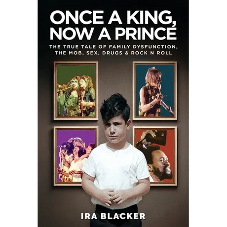 Once A King, Now A Prince: The True Tale of Family Dysfunction, the Mob, Sex, Drugs & Rock N Roll