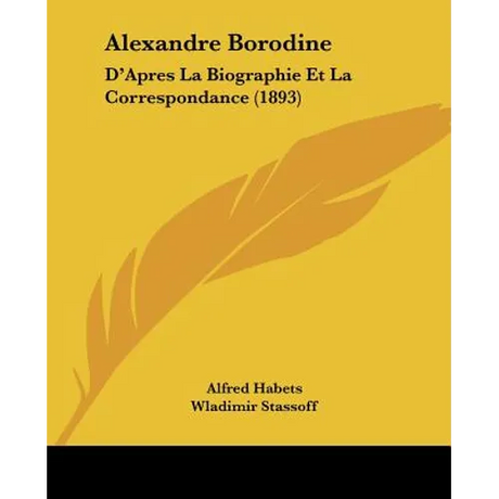 Alexandre Borodine: D'Apres La Biographie Et La Correspondance (1893)