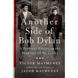 Another Side of Bob Dylan: A Personal History on the Road and Off the Tracks