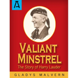 Valiant Minstrel: The Story of Harry Lauder
