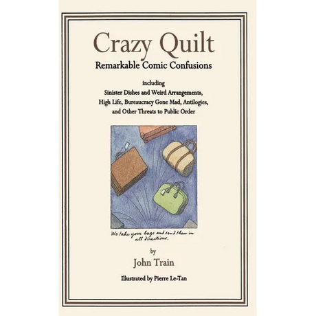 Crazy Quilt: Remarkable Comic Confusions Including Sinister Dishes and Weird Arrangements, High Life, Bureaucracy Gone Mad, Antilogies, and Other Thre