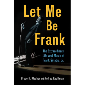 Let Me Be Frank: The Extraordinary Life and Music of Frank Sinatra, Jr.
