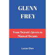 Glenn Frey: From Detroit's Streets to Musical Dreams