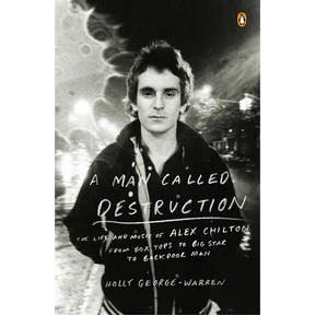 A Man Called Destruction: The Life and Music of Alex Chilton, From Box Tops to Big Star to Backdoor Man