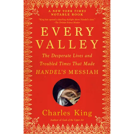 Every Valley: The Desperate Lives and Troubled Times That Made Handel's Messiah