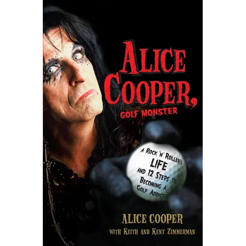 Alice Cooper, Golf Monster: A Rock 'n' Roller's Life and 12 Steps to Becoming a Golf Addict