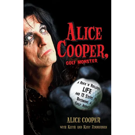 Alice Cooper, Golf Monster: A Rock 'n' Roller's Life and 12 Steps to Becoming a Golf Addict