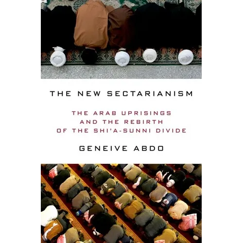 The New Sectarianism: The Arab Uprisings and the Rebirth of the Shi'a-Sunni Divide
