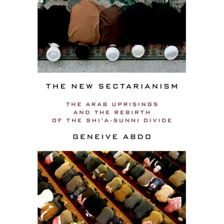 The New Sectarianism: The Arab Uprisings and the Rebirth of the Shi'a-Sunni Divide