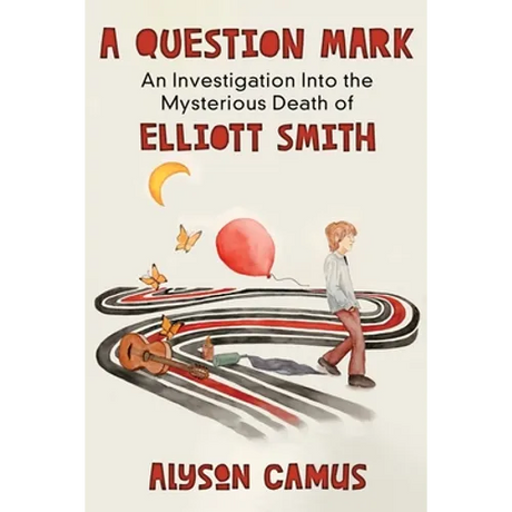 A Question Mark: An Investigation into the Mysterious Death of Elliott Smith