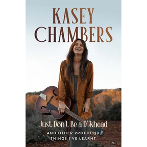 Kasey Chambers Just Don't Be a D**khead: And Other Profound Things I've Learnt