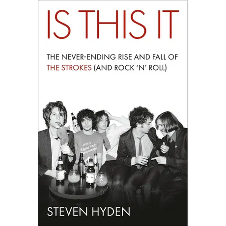 Is This It: The Never-Ending Rise and Fall of the Strokes (and Rock 'n' Roll)